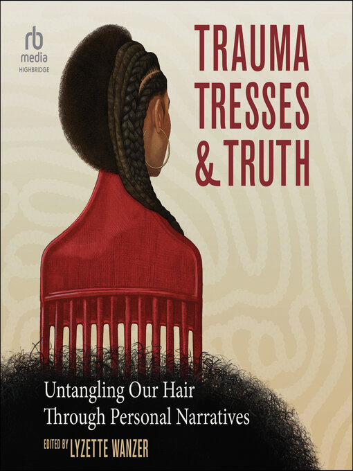 Title details for Trauma, Tresses, and Truth by Lyzette Wanzer - Available